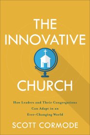 The Innovative Church: How Leaders and Their Congregations Can Adapt in an Ever-Changing World