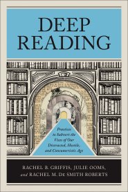 Deep Reading: Practices to Subvert the Vices of Our Distracted, Hostile, and Consumeristic Age