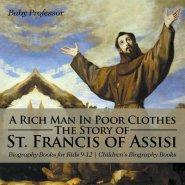 A Rich Man In Poor Clothes: The Story of St. Francis of Assisi - Biography Books for Kids 9-12 | Children's Biography Books