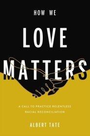 How We Love Matters: A Call to Practice Relentless Racial Reconciliation