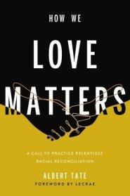 How We Love Matters: A Call to Practice Relentless Racial Reconciliation