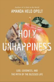 Holy Unhappiness: God, Goodness, and the Myth of the Blessed Life