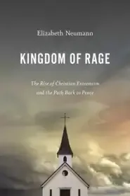 Kingdom of Rage: The Rise of Christian Extremism and the Path Back to Peace