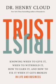 Trust: Knowing When to Give It, When to Withhold It, How to Earn It, and How to Fix It When It Gets Broken