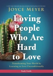 Loving People Who Are Hard to Love Study Guide: Transforming Your World by Learning to Love Unconditionally