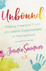 Unbound: Finding Freedom from Unrealistic Expectations of Motherhood