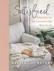 Satisfied: Finding Hope, Joy, and Contentment Right Where You Are