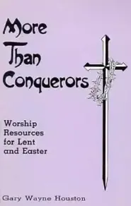 More Than Conquerors: Worship Resources for Lent and Easter