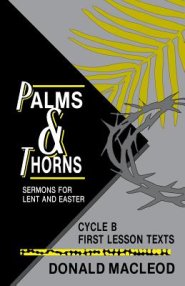 Palms and Thorns: Sermons for Lent and Easter: Cycle B First Lesson Texts