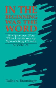 In the Beginning Was the Word: Scriptures for the Lectionary Speaking Choir: Cycle a