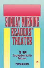 Sunday Morning Readers' Theater: 19 Congregational Worship Resources, Cycle B