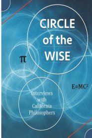 Circle of the Wise: Interviews with California Philosophers