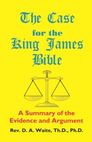 Case For The King James Bible, A Summary Of The Evidence And Argument