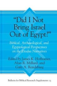 "did I Not Bring Israel Out of Egypt?": Biblical, Archaeological, and Egyptological Perspectives on the Exodus Narratives