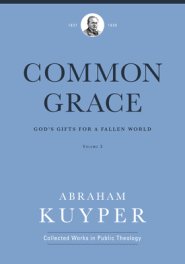 Common Grace (Volume 3): God's Gifts for a Fallen World