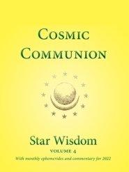 Cosmic Communion: Star Wisdom, Vol 4: With Monthly Ephemerides and Commentary for 2022