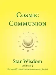 Cosmic Communion: Star Wisdom, Vol 4: With Monthly Ephemerides and Commentary for 2022