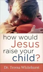 How Would Jesus Raise Your Child? [eBook]