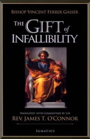 The Gift of Infallibility: The Official Relatio on Infallibility of Bishop Vincent Ferrer Gasser at Vatican Council I