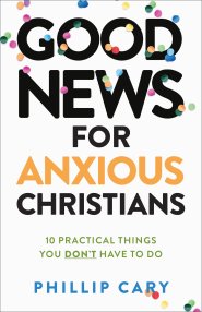 Good News for Anxious Christians, expanded ed.