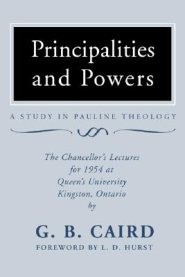 Principalities and Powers: A Study in Pauline Theology: The Chancellor's Lectures for 1954 at Queen's University, Kingston Ontario