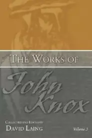 The Works of John Knox, Volume 3: Earliest Writings 1548-1554