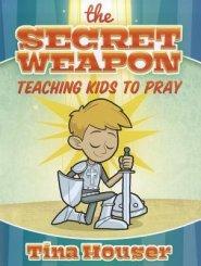 Secret Weapon, The: Teaching Kids to Pray