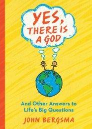 Yes, There Is a God. . . and Other Answers to Life's Big Questions