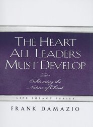 The Heart All Leaders Must Develop: Celebrating the Nature of Christ