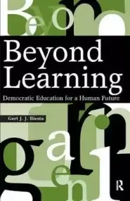 Beyond Learning: Democratic Education for a Human Future