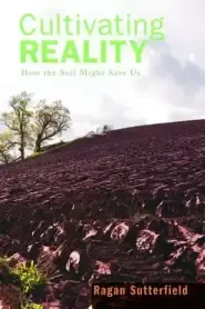 Cultivating Reality: How the Soil Might Save Us