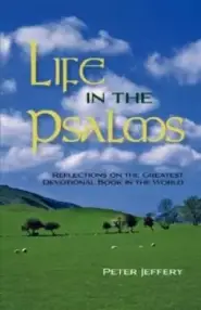 Life in the Psalms: Reflections on the Greatest Devotional Book in the World