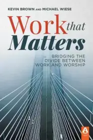 Work That Matters: Bridging the Divide Between Work and Worship