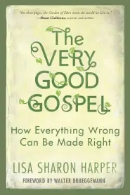 The Very Good Gospel: How Everything Wrong Can Be Made Right