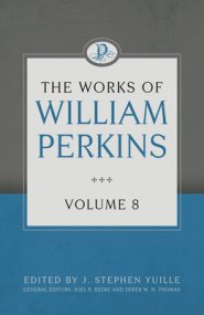 The Works of William Perkins Volume 8