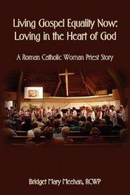 Living Gospel Equality Now - Loving in the Heart of God - A Roman Catholic Woman Priest Story