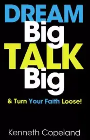 Dream Big, Talk Big: And Turn Your Faith Loose!