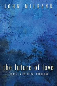 The Future of Love: Essays in Political Theology