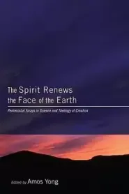 The Spirit Renews the Face of the Earth: Pentecostal Forays in Science and Theology of Creation