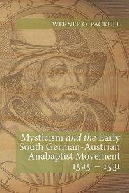 Mysticism and the Early South German - Austrian Anabaptist Movement 1525 - 1531