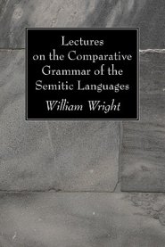 Lectures on the Comparative Grammar of the Semitic Languages