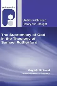 Supremacy of God in the Theology of Samuel Rutherford