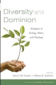 Diversity and Dominion: Dialogues in Ecology, Ethics, and Theology