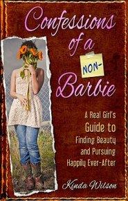 Confessions of a Non-Barbie: A Real Girl's Guide to Finding Beauty and Pursuing Happily Every-After