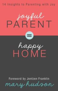 Joyful Parent = Happy Home: 14 Insights to Parenting with Joy