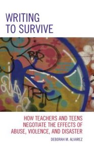 Writing to Survive : How Teachers and Teens Negotiate the Effects of Abuse, Violence, and Disaster