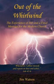 Out of the Whirlwind - The Experience of Job and a Final Message for the Modern Church