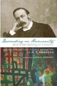 Descending on Humanity and Intervening in History: Notes from the Pulpit Ministry of P. T. Forsyth