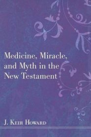 Medicine, Miracle, and Myth in the New Testament