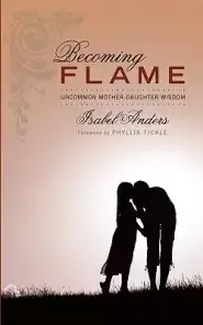 Becoming Flame: Uncommon Mother-Daughter Wisdom